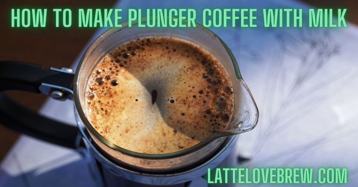 How To Make Plunger Coffee With Milk Making A Latte With A French