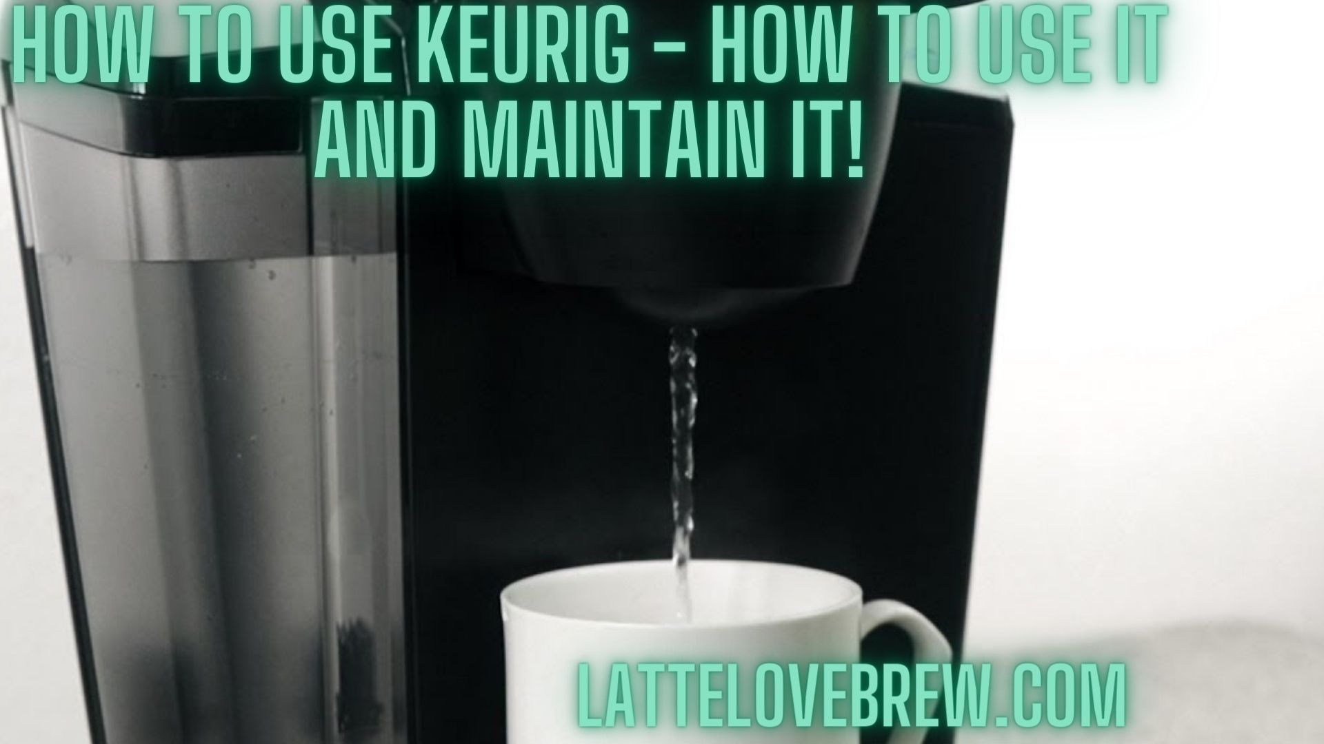 How To Use Keurig How To Use It And Maintain It! Latte Love Brew