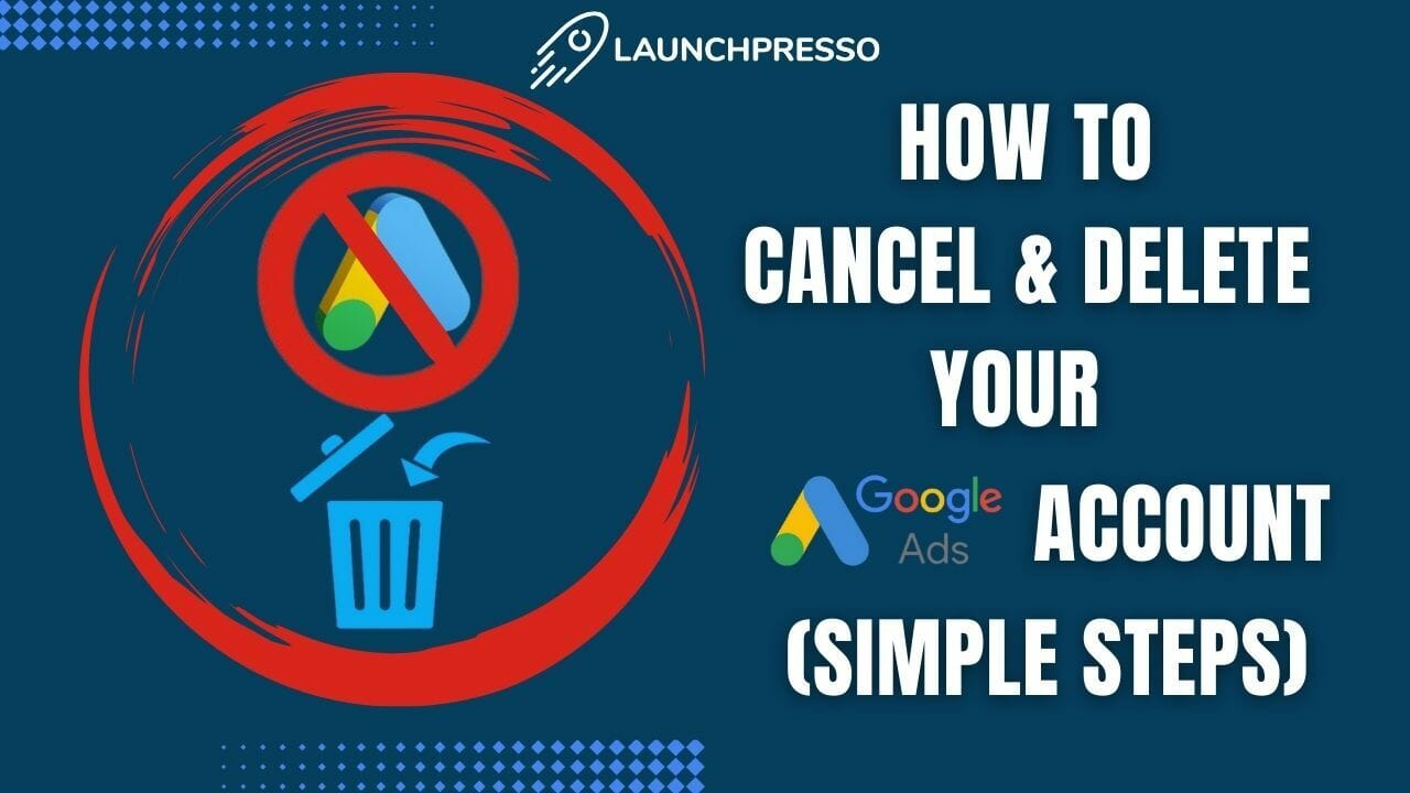 How to Cancel and Delete Your Google Ads Account (Simple Steps