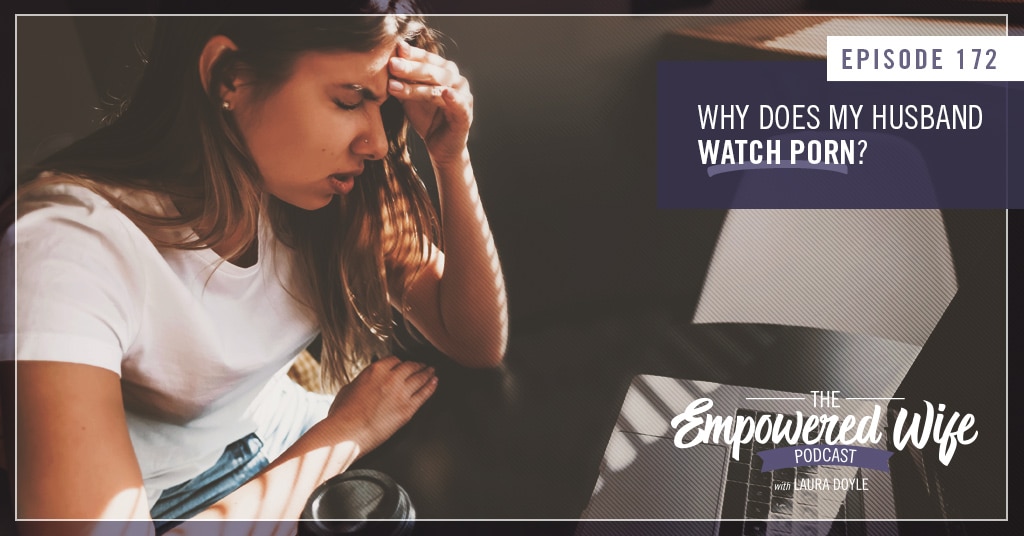 Why Does My Husband Watch Porn? (The Empowered Wife Podcast)