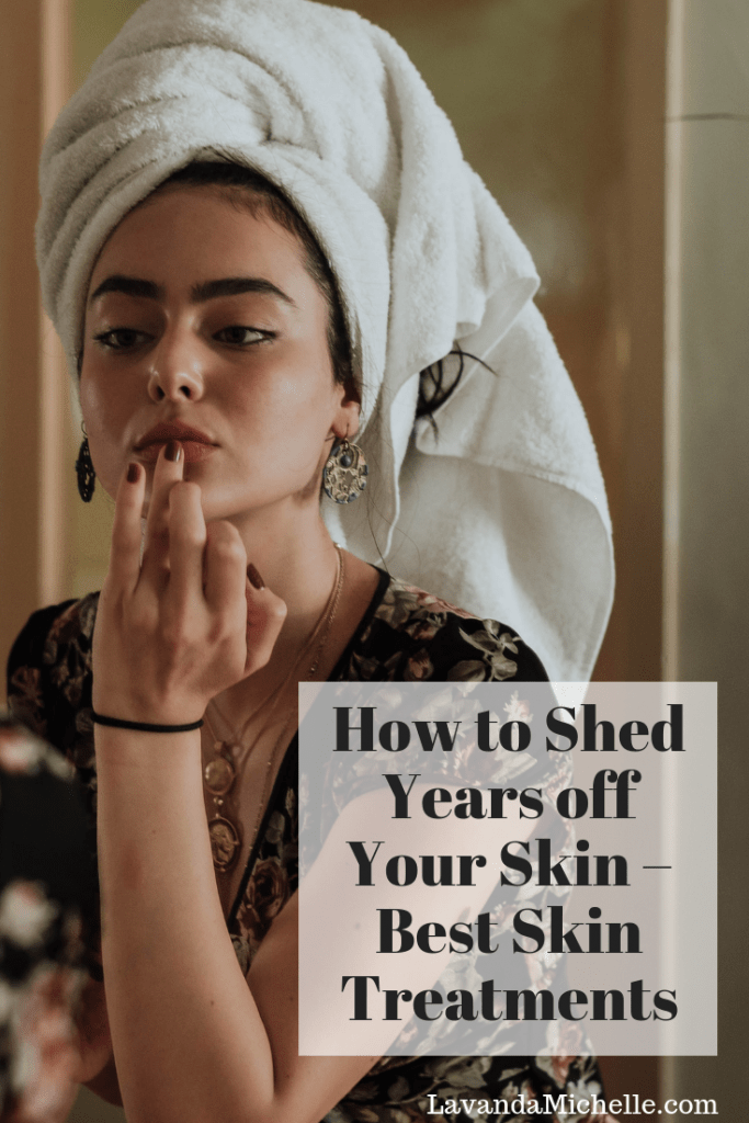 How to Shed Years off Your Skin Best Skin Treatments LavandaMichelle