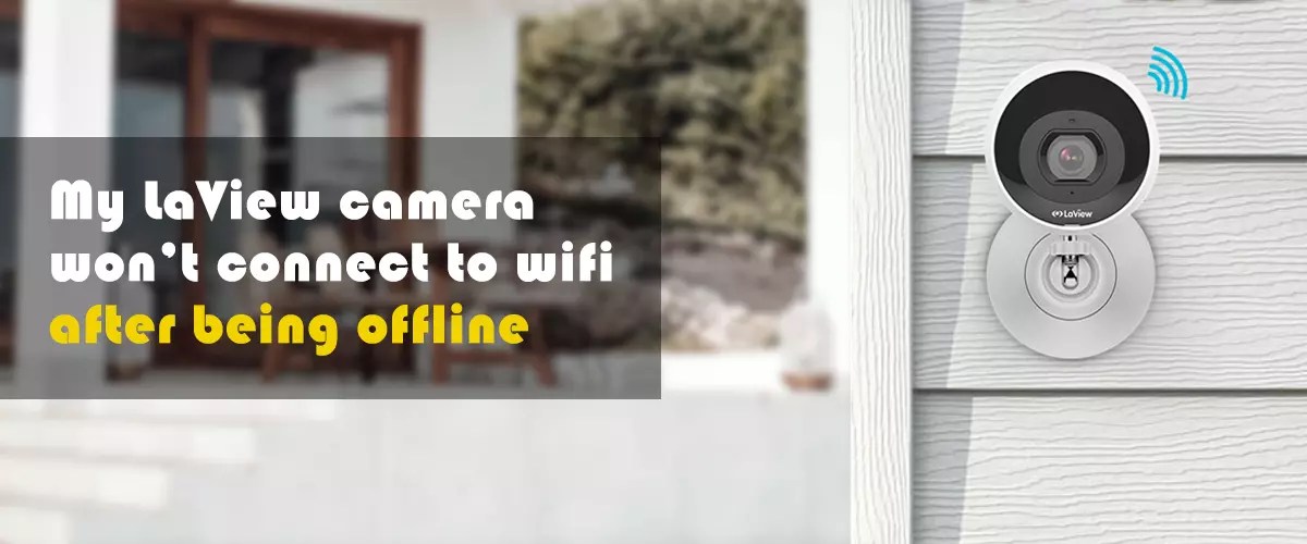 My LaView camera won’t connect to wifi after being offline