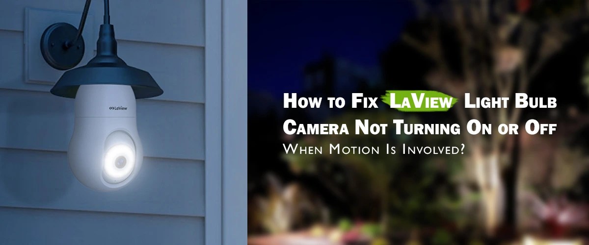 How to Fix LaView Light Bulb Camera Not Turning On or Off When Motion