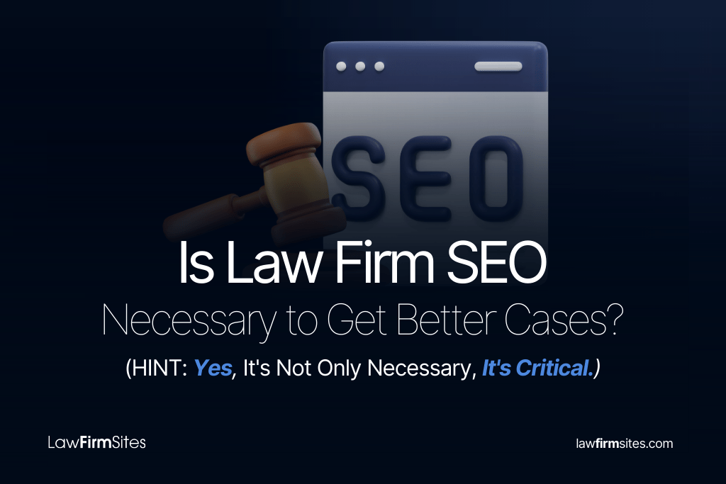 Is Law Firm SEO Necessary to Get Better Cases? (HINT Yes, It's Not