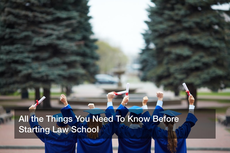 All the Things You Need To Know Before Starting Law School Law School