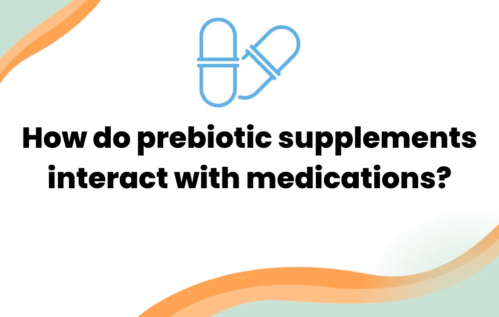 How do prebiotic supplements interact with medications? Layer Origin