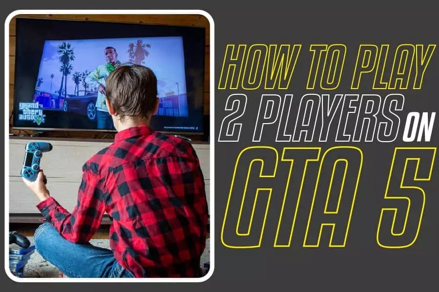How To Play Two Players On GTA 5 The GTA 5 Review Layers App