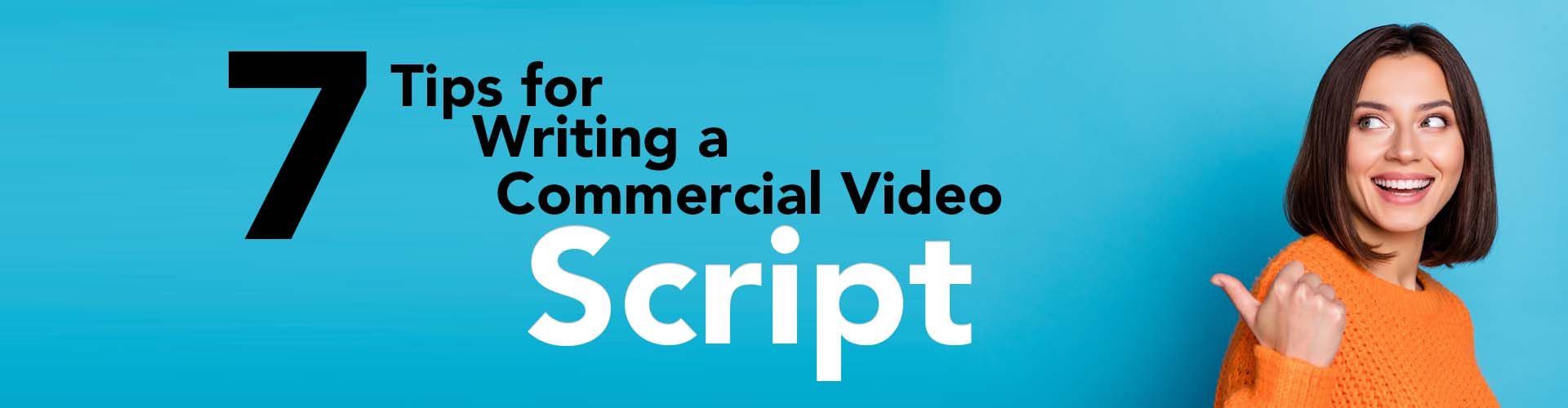 7 Steps to Writing an Impactful Commercial Video Script