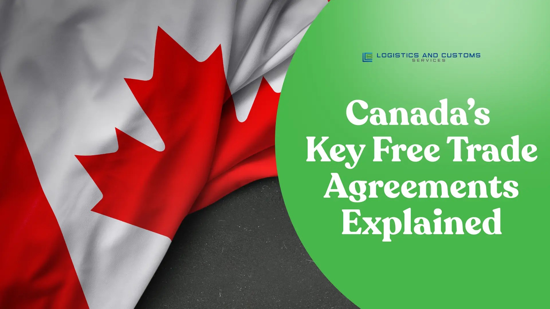 Canada’s Key Free Trade Agreements Explained LCS Logistics
