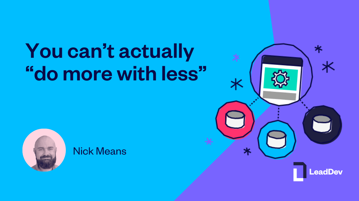 You can’t actually “do more with less” LeadDev