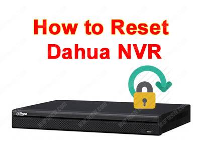 How to reset Dahua NVR password (solved) - Learn CCTV.com