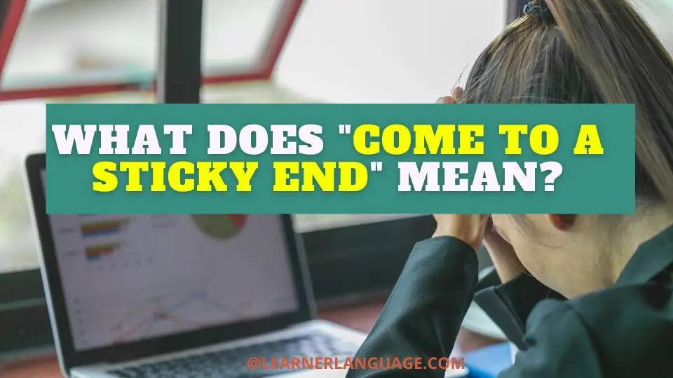 What Does to a Sticky End" Mean?