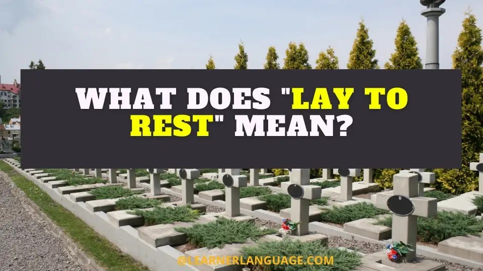 What does "Lay to rest" mean?