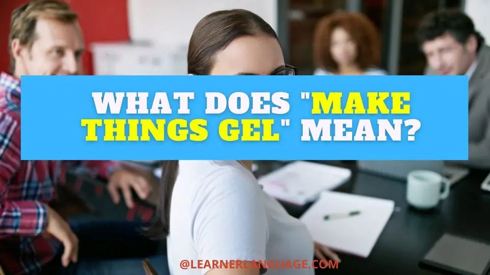 What Does "Make Things Gel" Mean?