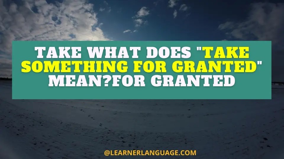 What does "take something for granted" mean?