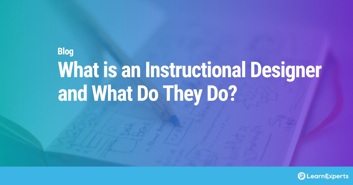 What is an Instructional Designer and What Do They Do? LearnExperts