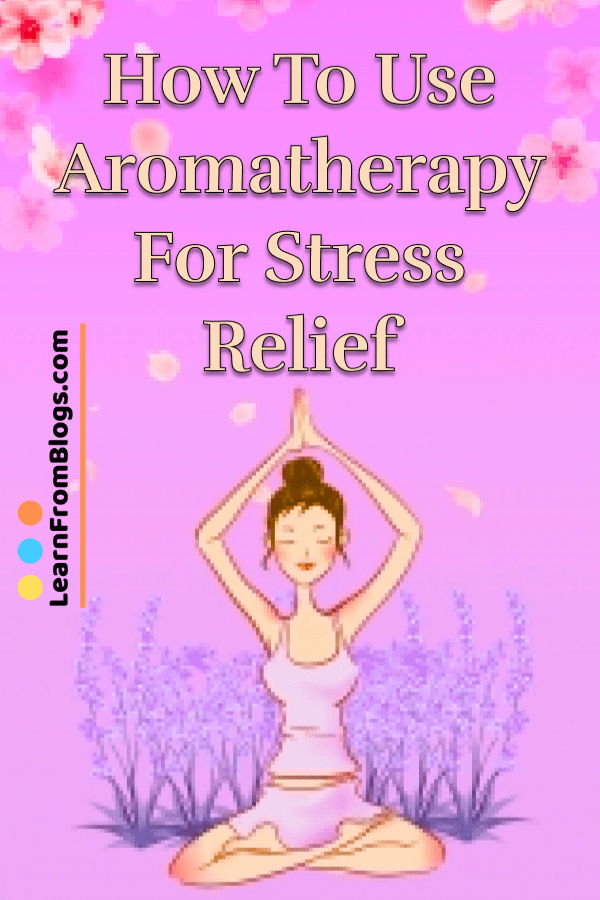 How to Use Aromatherapy for Stress Relie Stress management