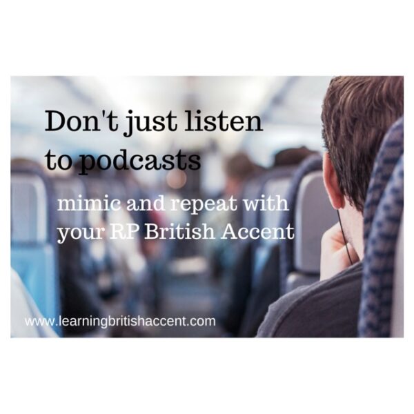 British Accent Tip Don't just listen To Podcasts Mimic and repeat