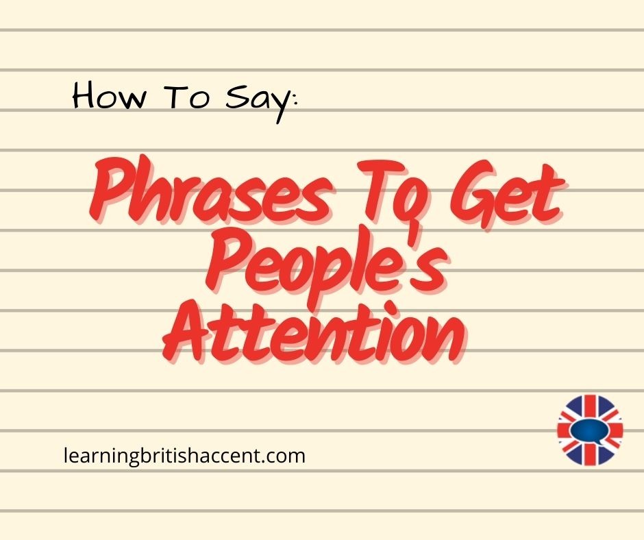 Phrases to Get Peoples Attention Speak English With A British Accent