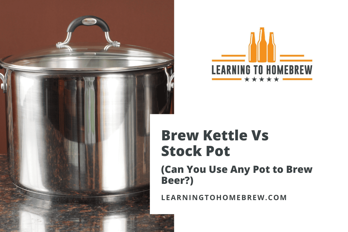 Brew Kettle Vs Stock Pot (Can You Use Any Pot to Brew Beer?)