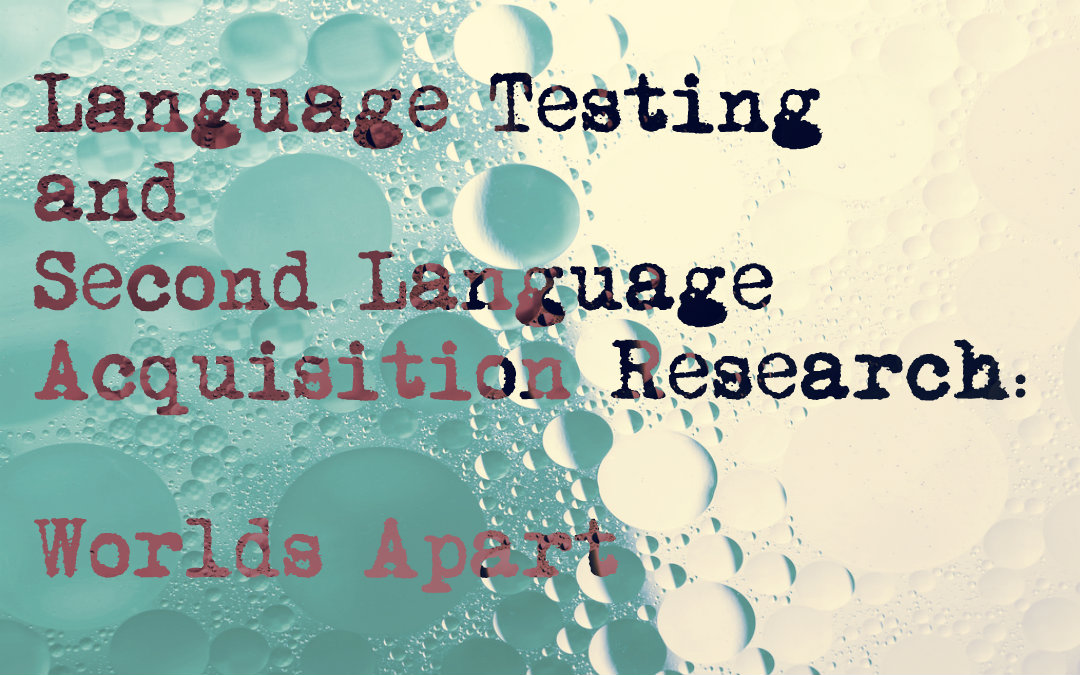Language Testing and Second Language Acquisition Research Worlds Apart