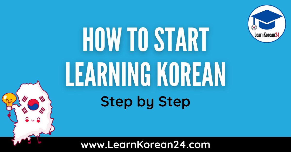 How To Start Learning Korean Step By Step LearnKorean24