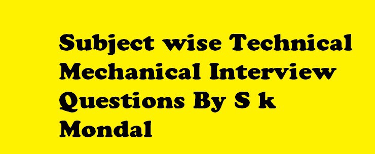 Subject wise Technical Mechanical Interview Questions By S k Mondal