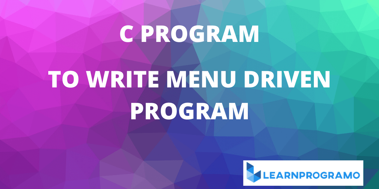 Menu Driven Program Using Switch Case in C LearnProgramo