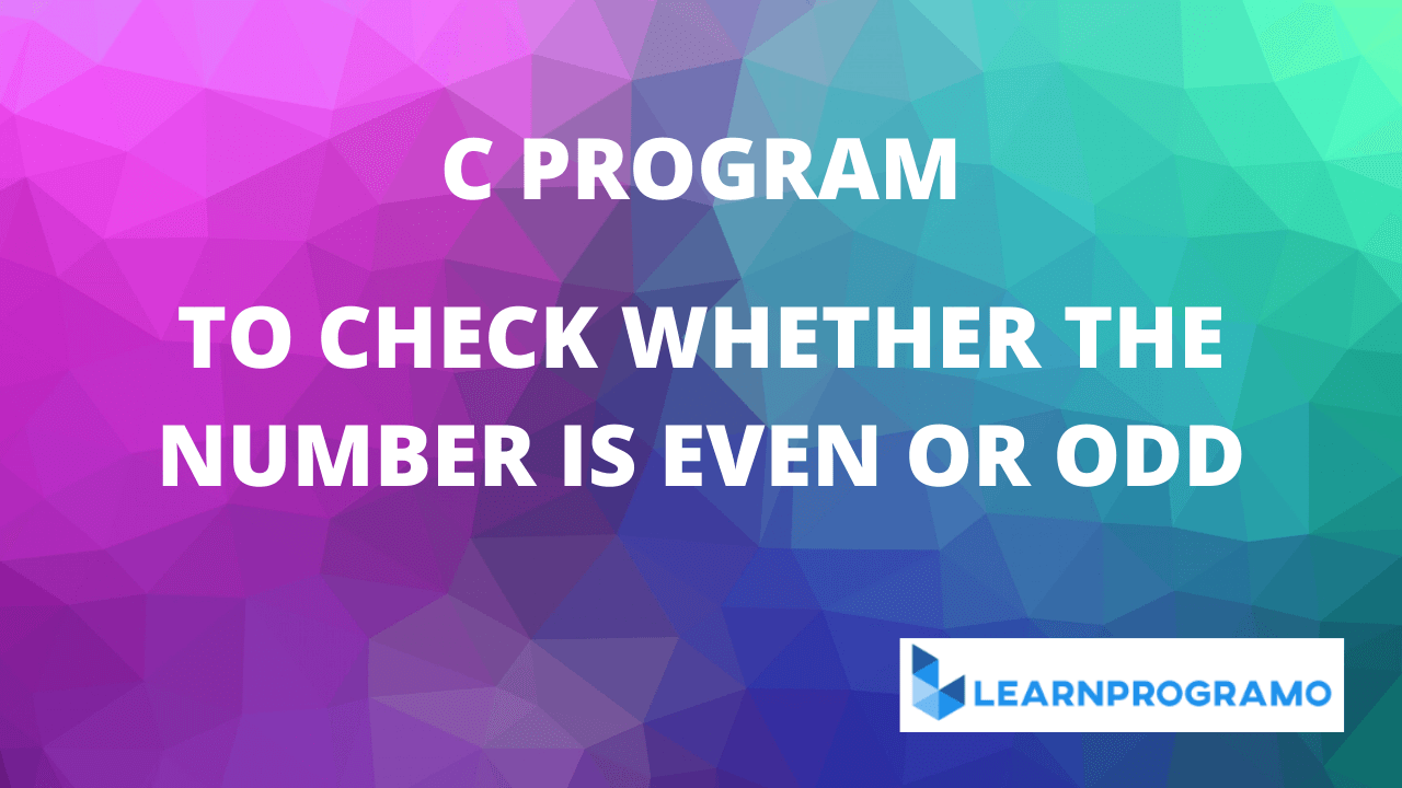 Odd or Even Program in C Even or Odd Program in C Learnprogramo