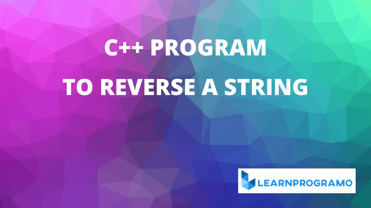C++ Program to Reverse a String Program to Reverse a String in C++