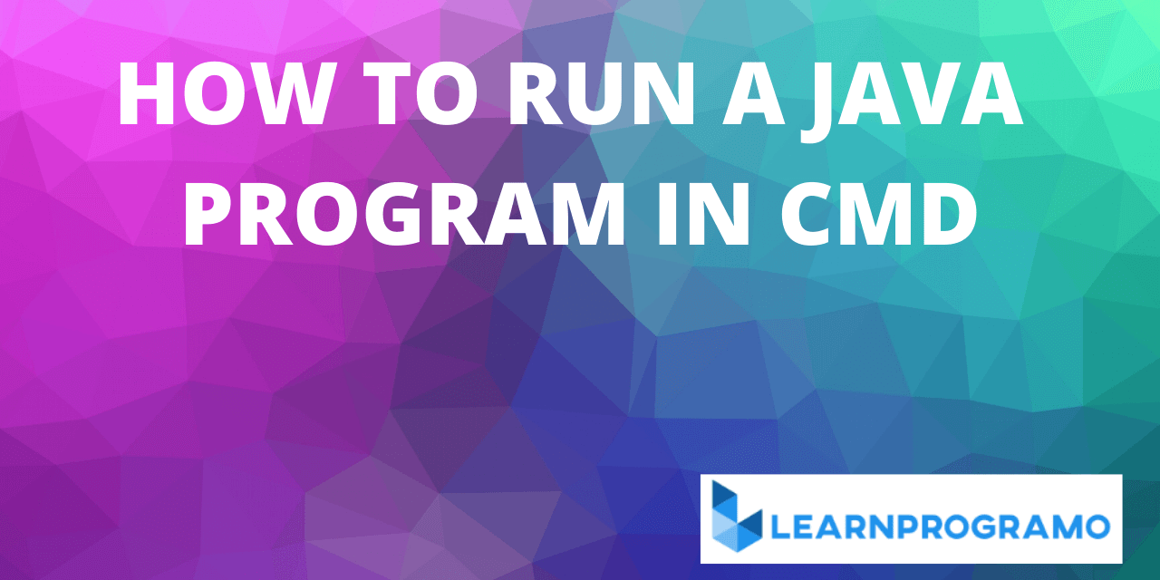 How to Run Java Program In Cmd Using Notepad LearnProgramo