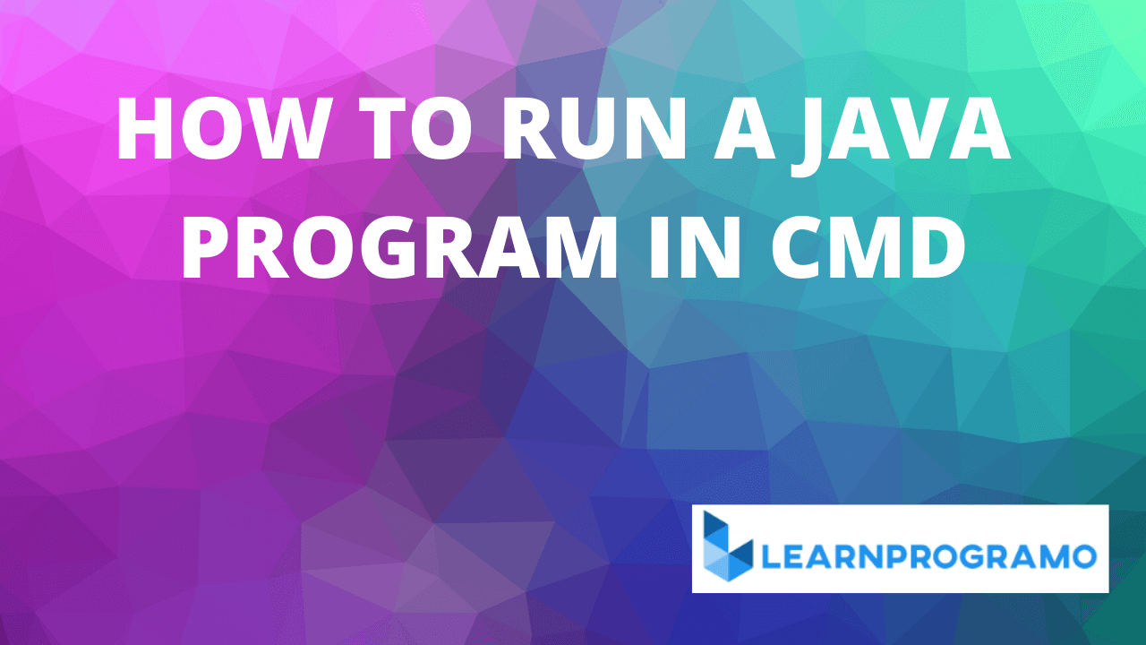 How to Run Java Program In Cmd Using Notepad Learnprogramo