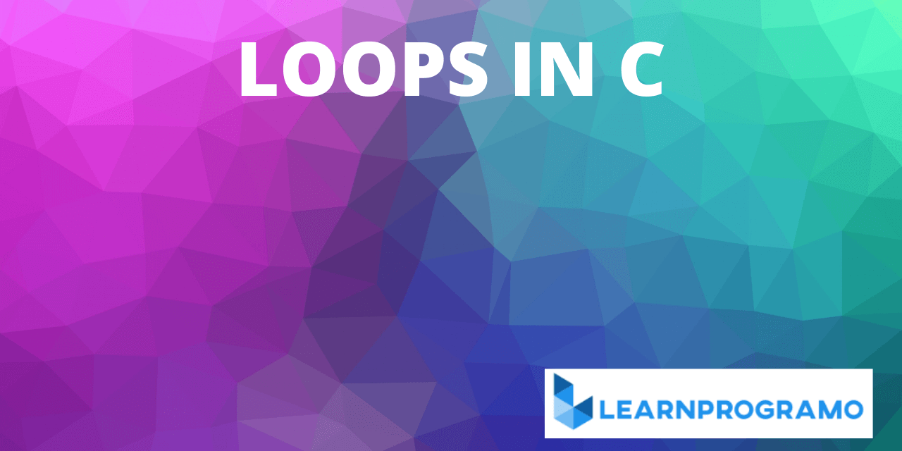 Loops in C [ For Loop in C While Loop in C Do While loop in C ]