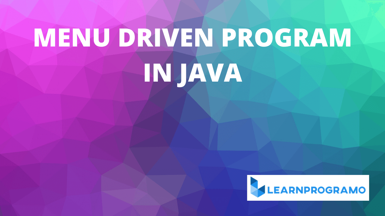 Menu Driven Program in Java [ Program With Explanation ]