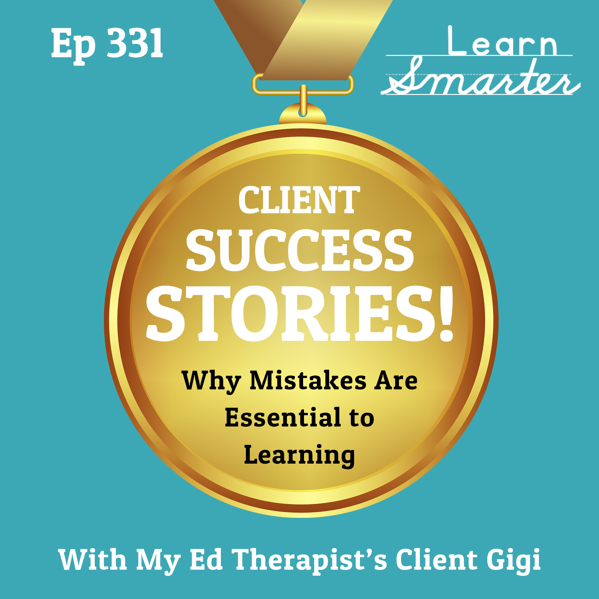 Learn Smarter 331 My Ed Therapist’s Client Gigi and Why Mistakes are