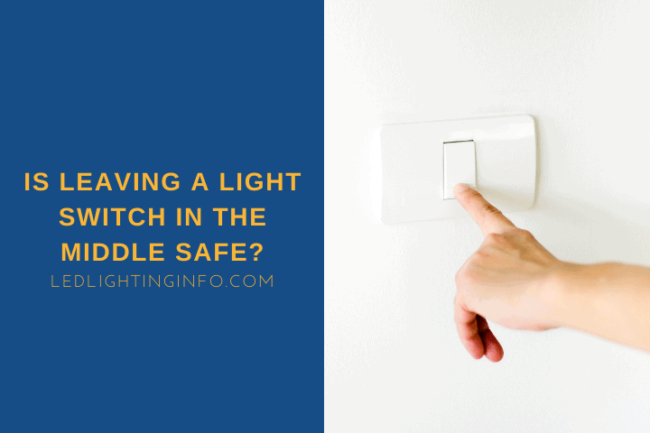 Is Leaving A Light Switch In The Middle Safe? LED