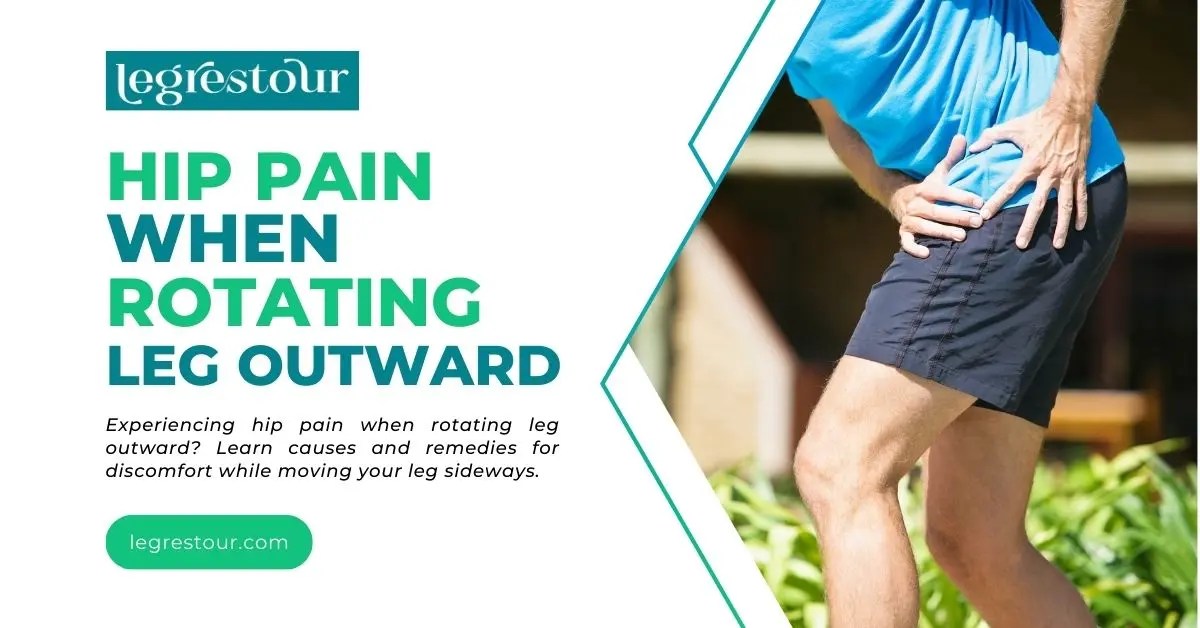Hip Pain When Rotating Leg Outward Causes, Remedies