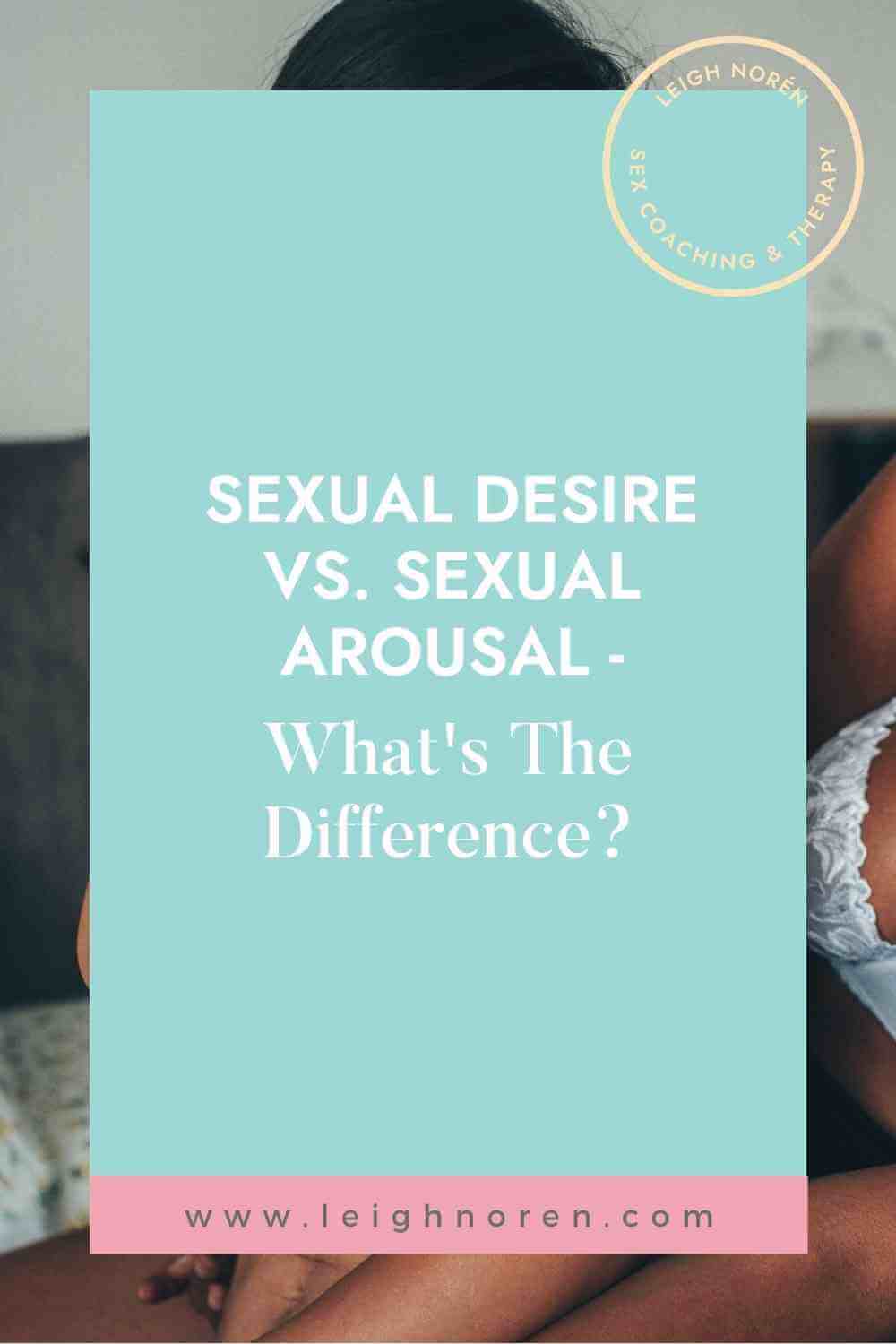 Sexual Desire Vs. Sexual Arousal What's The Difference? Leigh Norén