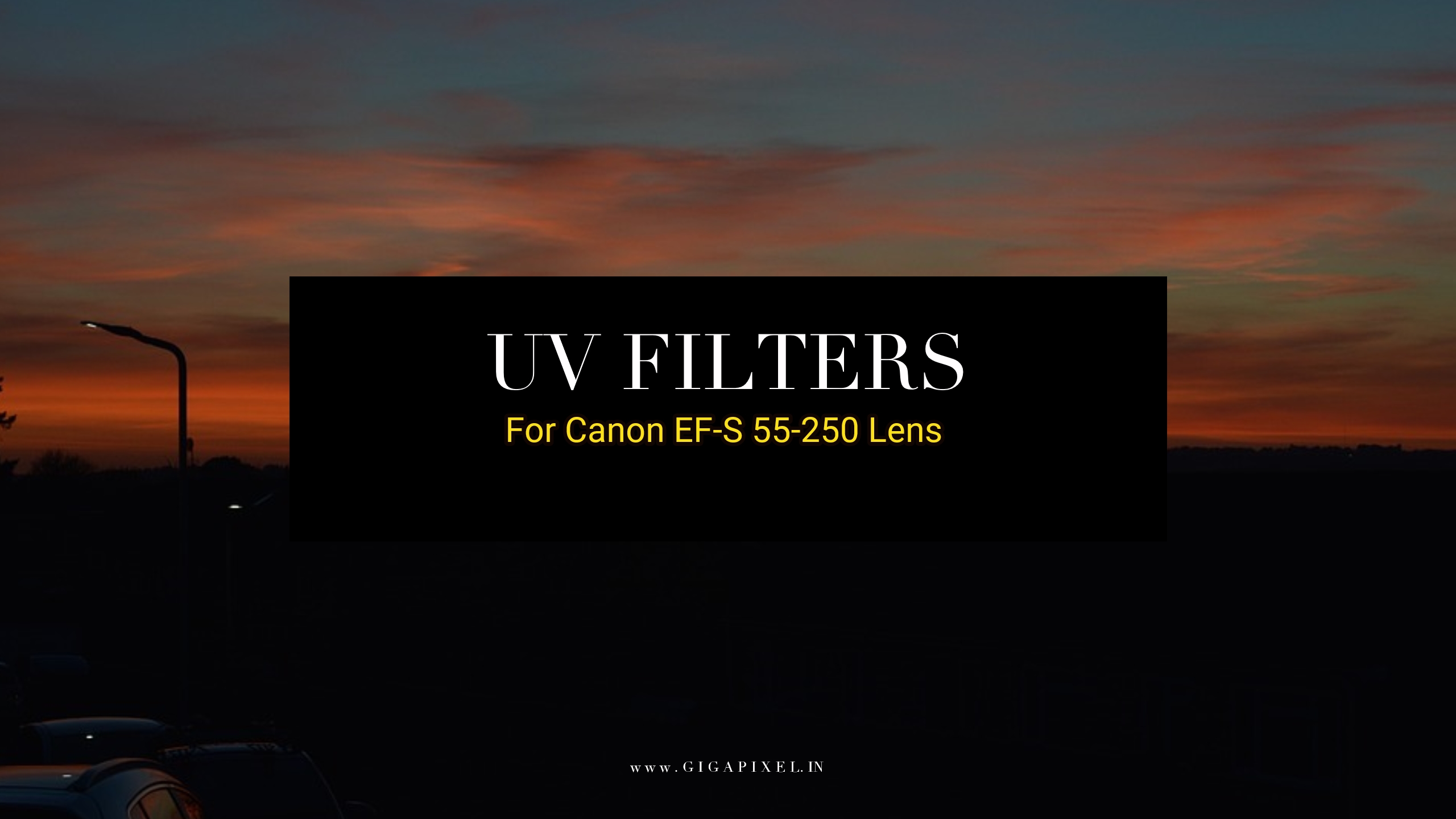 Best 58 mm UV Filters for Canon EFS 55250 mm f/45.6 IS II Lens