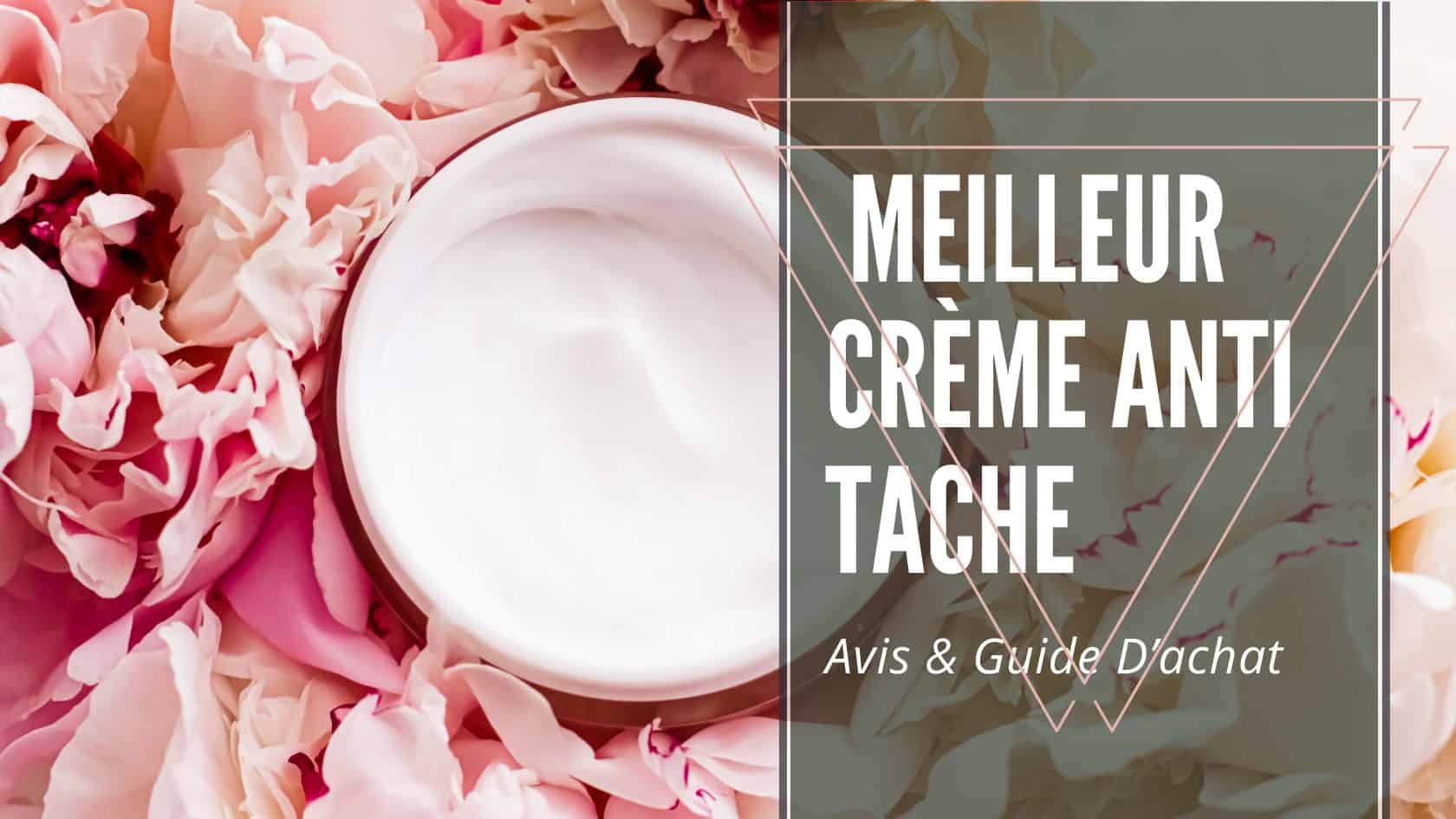 Top 10 Meilleur Creme Anti Tache Comparatif Et Avis 2023