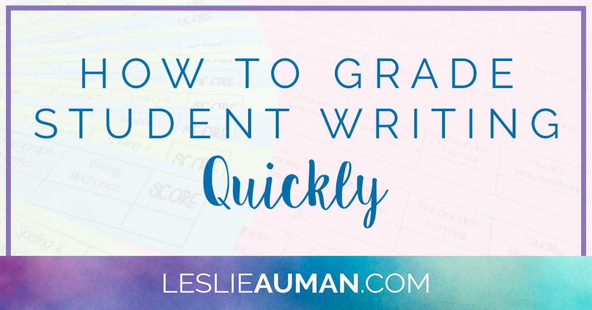 How to Grade Student Writing Quickly • Leslie Auman