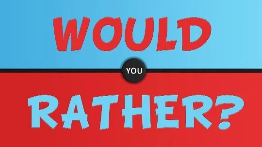 Would You Rather Questions