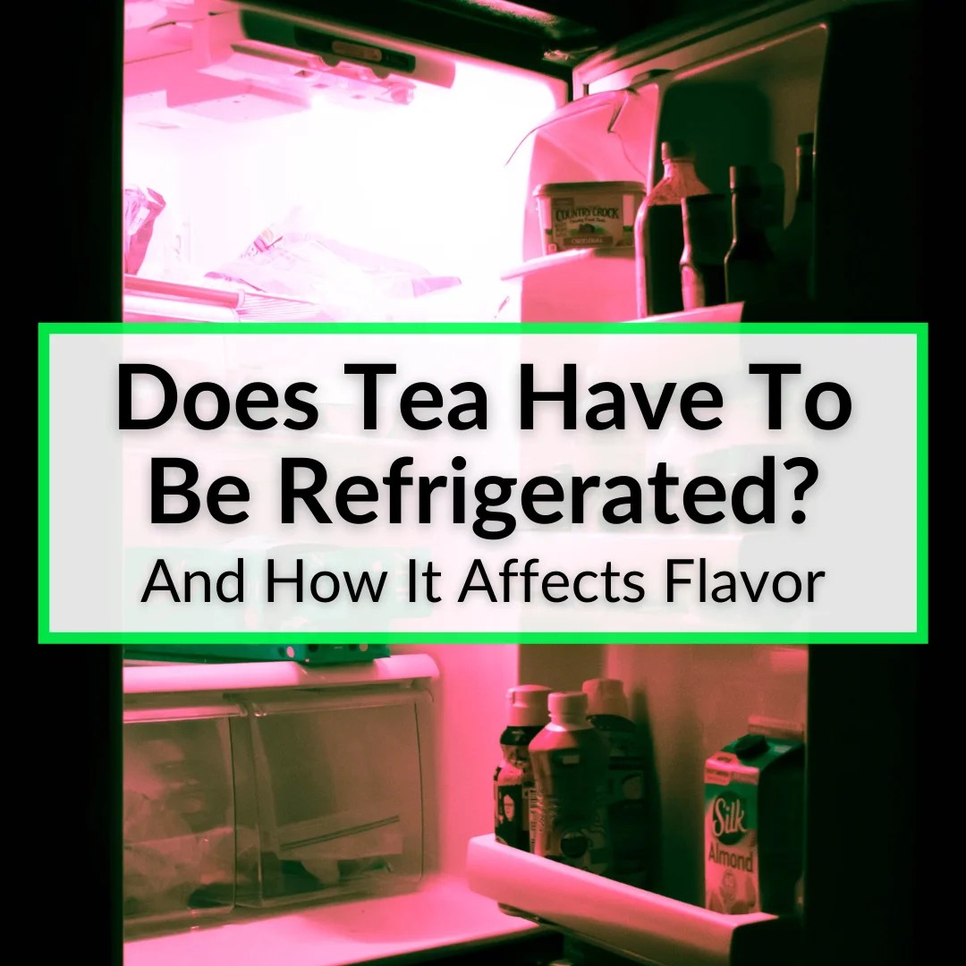 Does Tea Have To Be Refrigerated? (And How It Affects Flavor)