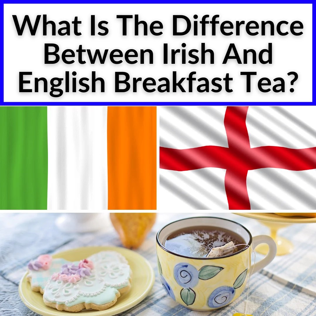 What Is The Difference Between Irish And English Breakfast Tea?