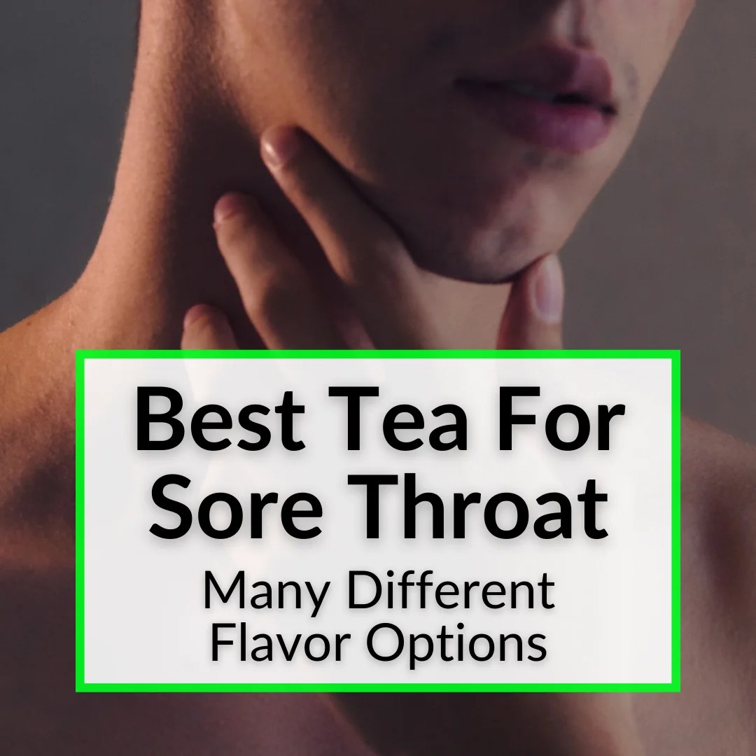 Best Tea For Sore Throat (Many Different Flavor Options)