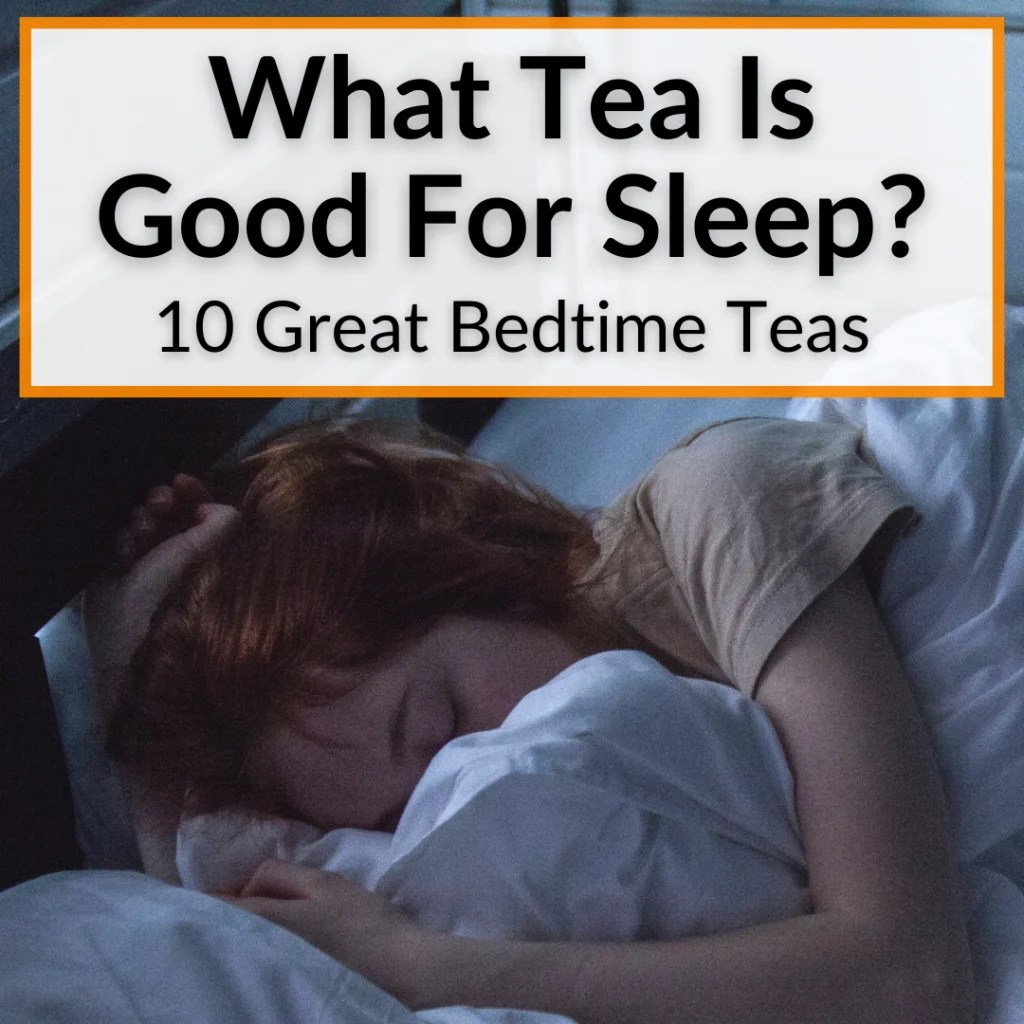 What Tea Is Good For Sleep? (10 Great Bedtime Teas)