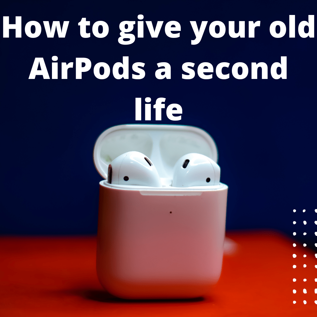 How to give your old AirPods a second life LetsKnowTech