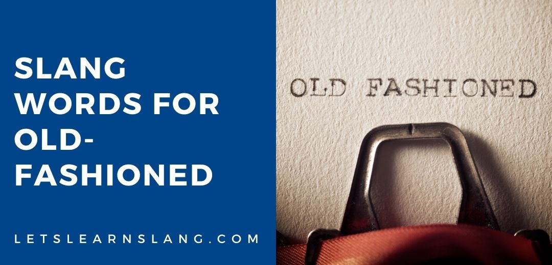 15+ Slang Words For OldFashioned (And How To Use Them)