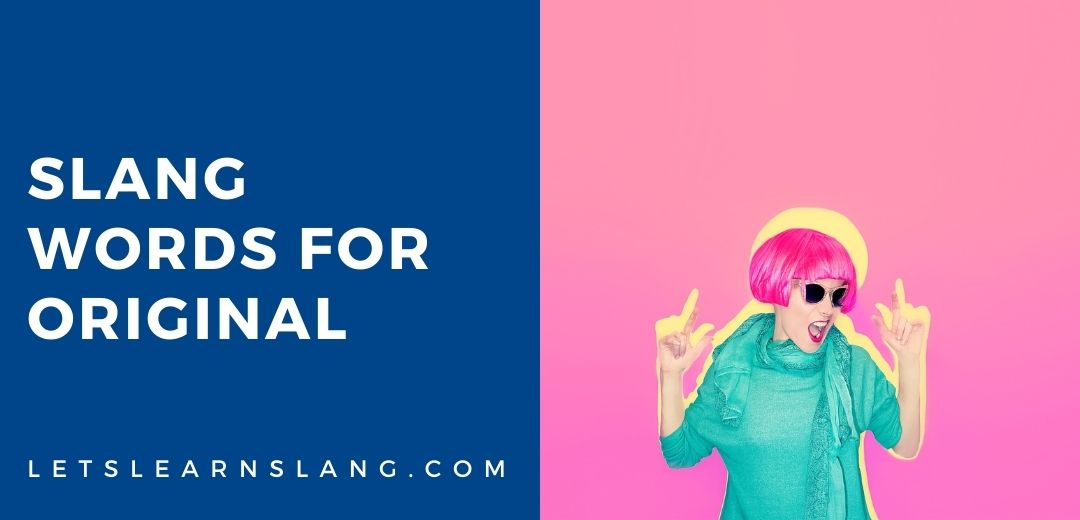 15+ Slang Words For Original (And How To Use Them)