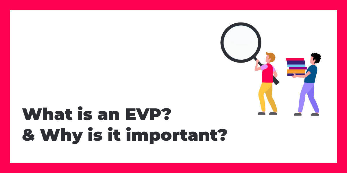 What is an Employee Value Proposition (EVP) & why do you need one